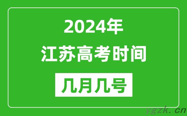 2024年江苏高考时间是几月几号_具体各科目时间安排表