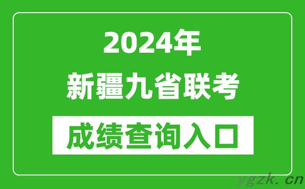 新高考2024新疆九省联考成绩查询入口（http://www.xjzk.gov.cn/）